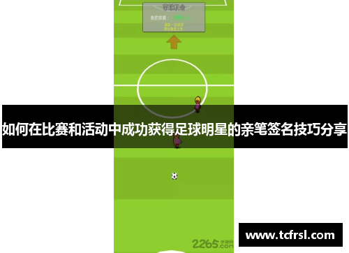 如何在比赛和活动中成功获得足球明星的亲笔签名技巧分享