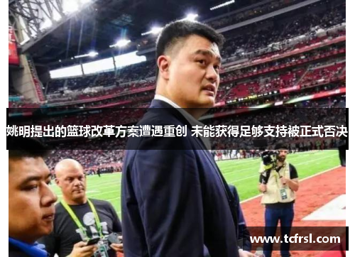 姚明提出的篮球改革方案遭遇重创 未能获得足够支持被正式否决