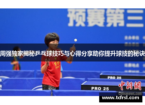 周强独家揭秘乒乓球技巧与心得分享助你提升球技的秘诀