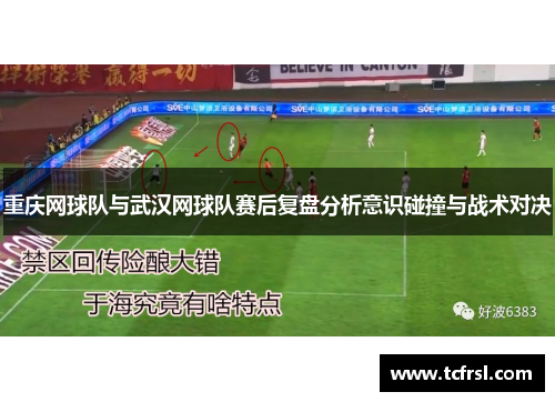 重庆网球队与武汉网球队赛后复盘分析意识碰撞与战术对决