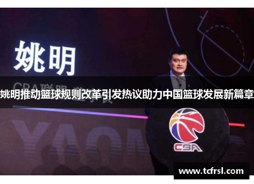 姚明推动篮球规则改革引发热议助力中国篮球发展新篇章