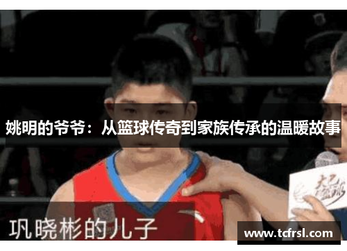 姚明的爷爷：从篮球传奇到家族传承的温暖故事