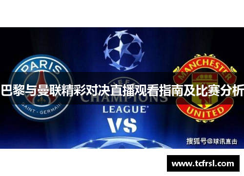 巴黎与曼联精彩对决直播观看指南及比赛分析