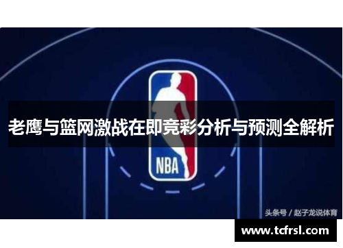 老鹰与篮网激战在即竞彩分析与预测全解析