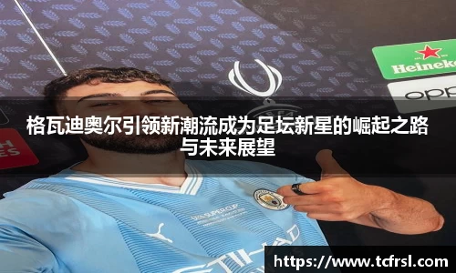 格瓦迪奥尔引领新潮流成为足坛新星的崛起之路与未来展望