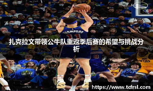 VSport扎克拉文带领公牛队重返季后赛的希望与挑战分析